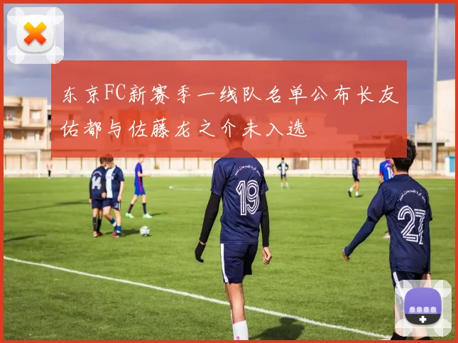 东京FC新赛季一线队名单公布长友佑都与佐藤龙之介未入选
