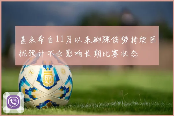 基米希自11月以来脚踝伤势持续困扰预计不会影响长期比赛状态