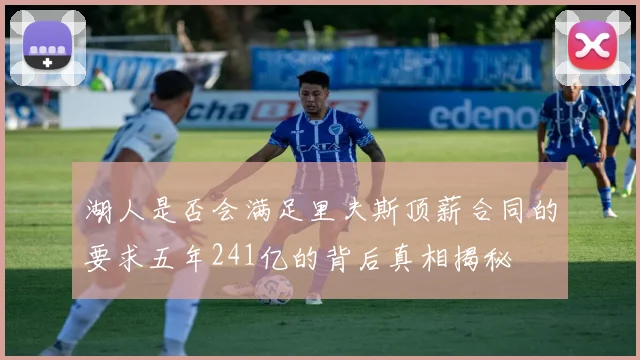 湖人是否会满足里夫斯顶薪合同的要求五年241亿的背后真相揭秘