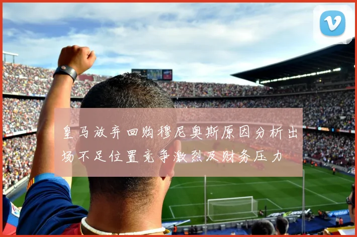 皇马放弃回购穆尼奥斯原因分析出场不足位置竞争激烈及财务压力