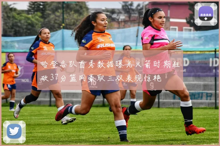 哈登各队首秀数据曝光火箭时期狂砍37分篮网豪取三双表现惊艳